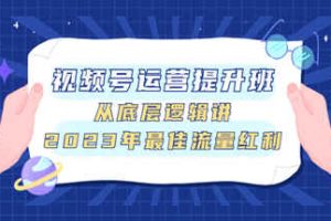 视频号运营提升班，从底层逻辑讲，2023年最佳流量红利