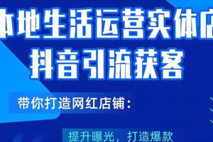 抖音本地生活运营实体引流获客